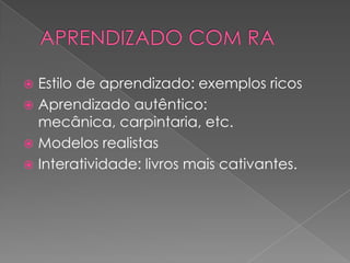APRENDIZADO COM RAEstilo de aprendizado: exemplos ricosAprendizado autêntico: mecânica, carpintaria, etc.Modelos realistasInteratividade: livros mais cativantes.