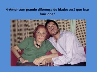 4-Amor com grande diferença de idade: será que isso
funciona?
 