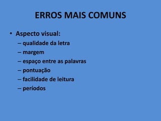 ERROS MAIS COMUNS
• Aspecto visual:
– qualidade da letra
– margem
– espaço entre as palavras
– pontuação
– facilidade de leitura
– períodos
 
