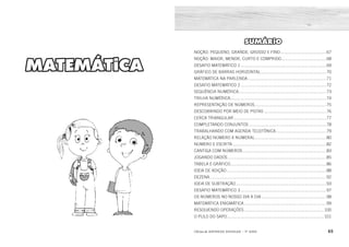 64 65
2ÊFLQDGH REFORÇO ESCOLAR – 1O
ANO 2ÊFLQDGH REFORÇO ESCOLAR – 1O
ANO
NOÇÃO: PEQUENO, GRANDE, GROSSO E FINO.......................................67
NOÇÃO: MAIOR, MENOR, CURTO E COMPRIDO......................................68
DESAFIO MATEMÁTICO 1 .........................................................................69
GRÁFICO DE BARRAS HORIZONTAL........................................................70
MATEMÁTICA NA PARLENDA...................................................................71
DESAFIO MATEMÁTICO 2 .........................................................................72
SEQUÊNCIA NUMÉRICA...........................................................................73
TRILHA NUMÉRICA..................................................................................74
REPRESENTAÇÃO DE NÚMEROS.............................................................75
DESCOBRINDO POR MEIO DE PISTAS .....................................................76
CERCA TRIANGULAR...............................................................................77
COMPLETANDO CONJUNTOS ..................................................................78
TRABALHANDO COM AGENDA TELEFÔNICA...........................................79
RELAÇÃO NÚMERO X NUMERAL.............................................................80
NÚMERO E ESCRITA................................................................................82
CANTIGA COM NÚMEROS .......................................................................83
JOGANDO DADOS ....................................................................................85
TABELA E GRÁFICO..................................................................................86
IDEIA DE ADIÇÃO .....................................................................................88
DEZENA ...................................................................................................92
IDEIA DE SUBTRAÇÃO .............................................................................93
DESAFIO MATEMÁTICO 3 .........................................................................97
OS NÚMEROS NO NOSSO DIA A DIA .......................................................98
MATEMÁTICA ENIGMÁTICA ......................................................................99
RESOLVENDO OPERAÇÕES ....................................................................100
O PULO DO SAPO...................................................................................101
SUMÁRIO
MATEMÁTICA
 