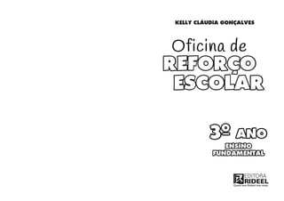 KELLY CLÁUDIA GONÇALVES
ENSINO
FUNDAMENTAL
3O
_ ANO
REFORÇO
ESCOLAR
Oficina de
 