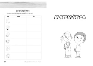 68 69
2ÊFLQDGH REFORÇO ESCOLAR – 3O
ANO 2ÊFLQDGH REFORÇO ESCOLAR – 3O
ANO
MATEMÁTICA
PONTUAÇÃO
Escreva o nome dos sinais de pontuação e o seu uso.
Sinal Nome Uso
Ponto final. Indica que a frase terminou.
Ponto de exclamação.
Indica admiração, surpresa,
espanto.
Ponto de interrogação. Indica uma pergunta.
Dois-pontos.
Anunciam uma explicação,
fala, enumeração.
Vírgula. Indica uma pausa na leitura.
Travessão.
Indica a fala dos
personagens.
 