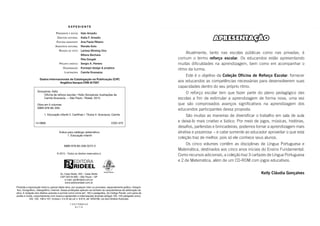 APRESENTAÇÃO
Atualmente, tanto nas escolas públicas como nas privadas, é
comum o termo reforço escolar. Os educandos estão apresentando
muitas dificuldades na aprendizagem, bem como em acompanhar o
ritmo da turma.
Este é o objetivo da Coleção Oficina de Reforço Escolar: fornecer
aos educandos as competências necessárias para desenvolverem suas
capacidades dentro do seu próprio ritmo.
O reforço escolar tem que fazer parte do plano pedagógico das
escolas a fim de estimular a aprendizagem de forma nova, uma vez
que são comprovados avanços significativos na aprendizagem dos
educandos participantes dessa proposta.
São muitas as maneiras de diversificar o trabalho em sala de aula
e deixá-lo mais criativo e lúdico. Por meio de jogos, músicas, histórias,
desafios, parlendas e brincadeiras, podemos tornar a aprendizagem mais
atrativa e prazerosa − e cabe somente ao educador aproveitar o que esta
coleção traz de melhor, pois só ele conhece seus alunos.
Os cinco volumes contêm as disciplinas de Língua Portuguesa e
Matemática, destinados aos cinco anos iniciais do Ensino Fundamental.
Como recursos adicionais, a coleção traz 3 cartazes de Língua Portuguesa
e 2 de Matemática, além de um CD-ROM com jogos educativos.
Kelly Cláudia Gonçalves
E X P E D I E N T E
PRESIDENTE E EDITOR Italo Amadio
DIRETORA EDITORIAL Katia F. Amadio
EDITORA-ASSISTENTE Ana Paula Ribeiro
ASSISTENTE EDITORIAL Renata Aoto
REVISÃO DE TEXTO Larissa Wostog Ono
Milena Bechara
Rita Gorgati
PROJETO GRÁFICO Sergio A. Pereira
DIAGRAMAÇÃO Konsept design & projetos
ILUSTRAÇÕES Camila Scavazza
Dados Internacionais de Catalogação na Publicação (CIP)
Angélica Ilacqua CRB-8/7057
Índice para catálogo sistemático:
1. Educação infantil
ISBN 978-85-339-3272-2
© 2015 - Todos os direitos reservados à
Av. Casa Verde, 455 – Casa Verde
CEP 02519-000 – São Paulo – SP
e-mail: sac@rideel.com.br
www.editorarideel.com.br
Proibida a reprodução total ou parcial desta obra, por qualquer meio ou processo, especialmente gráfico, fotográ-
fico, fonográfico, videográfico, internet. Essas proibições aplicam-se também às características de editoração da
obra. A violação dos direitos autorais é punível como crime (art. 184 e parágrafos, do Código Penal), com pena de
prisão e multa, conjuntamente com busca e apreensão e indenizações diversas (artigos 102, 103 parágrafo único,
104, 105, 106 e 107, incisos I, II e III da Lei n. 9.610, de 19/02/98, Lei dos Direitos Autorais).
1 3 5 7 9 8 6 4 2
0 1 1 5
Gonçalves, Kelly
Oficina de reforço escolar / Kelly Gonçalves; ilustrações de
Camila Scavazza. -- São Paulo : Rideel, 2015.
Obra em 5 volumes
ISBN 978-85-339-
1. Educação infantil 2. Cartilhas I. Títulos II. Scavazza, Camila
14-0668 CDD–370
 