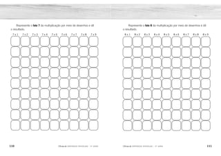 110 111
2ÊFLQDGH REFORÇO ESCOLAR – 3O
ANO 2ÊFLQDGH REFORÇO ESCOLAR – 3O
ANO
Represente o fato 8 da multiplicação por meio de desenhos e dê
o resultado.
8 x 1 8 x 2 8 x 3 8 x 4 8 x 5 8 x 6 8 x 7 8 x 8 8 x 9
Represente o fato 7 da multiplicação por meio de desenhos e dê
o resultado.
7 x 1 7 x 2 7 x 3 7 x 4 7 x 5 7 x 6 7 x 7 7 x 8 7 x 9
8 16 24 32 40 48 56 64 72
7 14 21 28 35 42 49 56 63
 