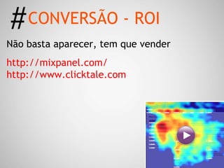 # CONVERSÃO - ROI Não basta aparecer, tem que vender http://mixpanel.com/ http://www.clicktale.com 