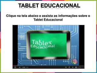 Clique na tela abaixo e assista as informações sobre o
Tablet Educacional
 