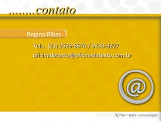 Tels.: (21) 2529-8674 / 9133-8227 oficinadetexto@oficinadetexto.com.br  Regina Ribas ........contato 