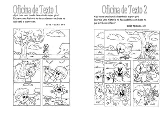 Aqui tens uma banda desenhada super gira!
                                                  Aqui tens uma banda desenhada super gira!
Escreve uma história no teu caderno com base no
                                                  Escreve uma história no teu caderno com base no
que está a acontecer.
                                                  que está a acontecer.
                              BOM TRABALHO!
                                                                                BOM TRABALHO!
 