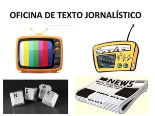 OFICINA DE TEXTO JORNALÍSTICO

 