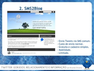 2. SMS2Blog - Envia Tweets via SMS comum. - Custo de envio normal. - Gratuito e cadastro simples. - Mobilidade. - Limitado. 