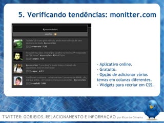 5. Verificando tendências: monitter.com - Aplicativo online. - Gratuito. - Opção de adicionar vários temas em colunas diferentes. - Widgets para recriar em CSS. 
