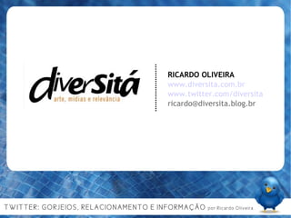 RICARDO OLIVEIRA www.diversita.com.br www.twitter.com/diversita [email_address] 