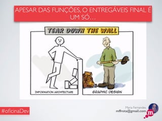 Maria Fernandes
mffrota@gmail.com#oﬁcinaDev
APESAR DAS FUNÇÕES, O ENTREGÁVEIS FINAL É
UM SÓ…
 