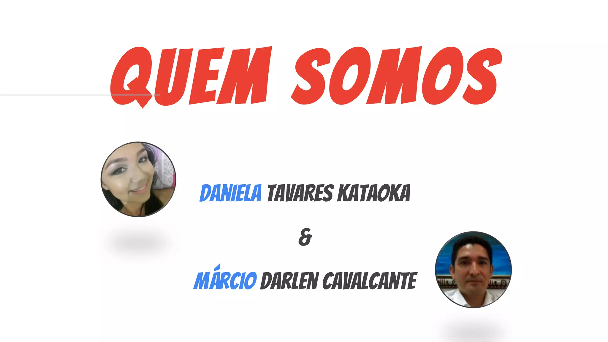 Quem somos
Daniela Tavares Kataoka
&
Márcio Darlen Cavalcante
 