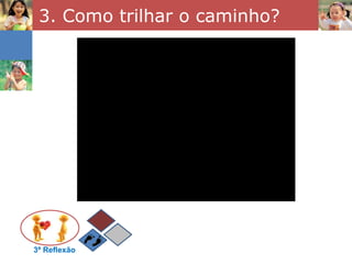 3. Como trilhar o caminho? 3ª Reflexão 