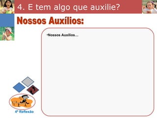 4. E tem algo que auxilie? 4ª Reflexão Nossos Auxílios: Nossos Auxílios… 