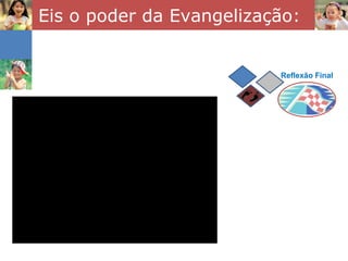 Eis o poder da Evangelização:  Reflexão Final 