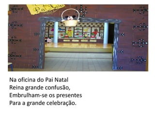 Na oficina do Pai NatalReina grande confusão,Embrulham-se os presentesPara a grande celebração.