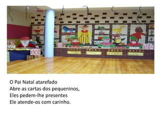 O Pai Natal atarefadoAbre as cartas dos pequeninos,Eles pedem-lhe presentesEle atende-os com carinho.