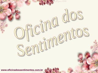Oficina dos  Sentimentos www.oficinadossentimentos.com.br 