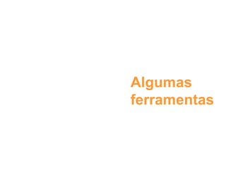Algumas
ferramentas
 