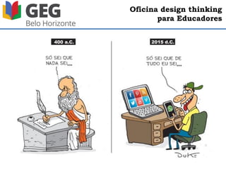 Oficina design thinking
para Educadores
A energia do “aluno”
é o que move o “professor”
 
