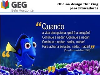 Oficina design thinking
para Educadores
“O Brasil ainda tem
uma escola do século XIX,
professores do século XX
e alunos do século XXI”
Mozart Ramos
 