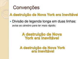 Convenções

   Divisão de legenda longa em duas linhas:
    avisa ao cérebro para ler mais rápido;
 