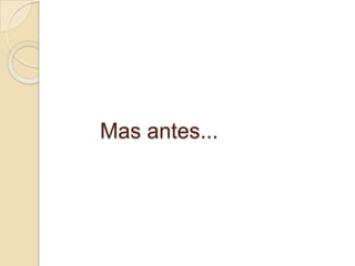 Mas antes...
 