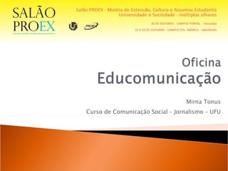 Mirna Tonus Curso de Comunicação Social – Jornalismo – UFU 