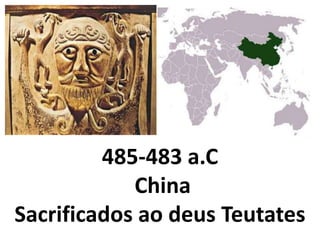 485-483 a.C
            China
Sacrificados ao deus Teutates
 