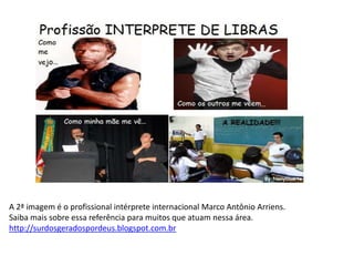 A 2ª imagem é o profissional intérprete internacional Marco Antônio Arriens.
Saiba mais sobre essa referência para muitos que atuam nessa área.
http://surdosgeradospordeus.blogspot.com.br
 
