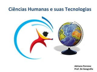 Adriano Perrone
Prof. De Geografia
Ciências Humanas e suas Tecnologias
 