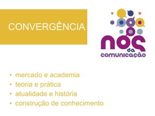 mercado e academia teoria e prática atualidade e história construção de conhecimento CONVERGÊNCIA 
