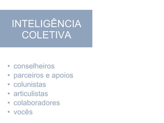 conselheiros parceiros e apoios colunistas articulistas colaboradores vocês INTELIGÊNCIA COLETIVA 