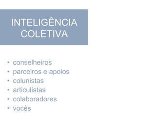 INTELIGÊNCIA COLETIVAconselheirosparceiros e apoioscolunistasarticulistascolaboradoresvocês