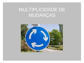 MULTIPLICIDADE DE MUDANÇAS