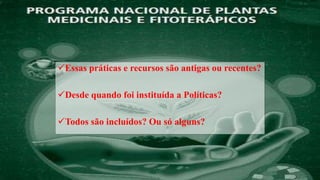 Essas práticas e recursos são antigas ou recentes?
Desde quando foi instituída a Políticas?
Todos são incluídos? Ou só alguns?
 