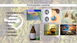 • Banho de assento;
• Compressa;
• Gargarejo;
• Inalação;
• Chás;
• “ÁGUA”;
• Lambedor;
• Garrafadas.
Formulações caseiras
 