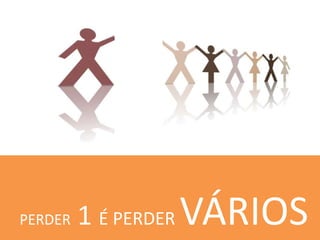 PERDER 1 É PERDER VÁRIOS
 