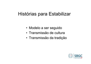 Histórias para Estabilizar

   • Modelo a ser seguido
   • Transmissão de cultura
   • Transmissão da tradição
 
