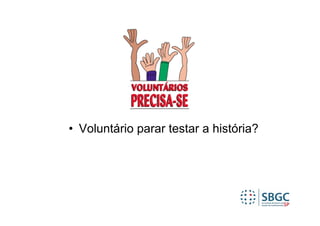 • Voluntário parar testar a história?
 