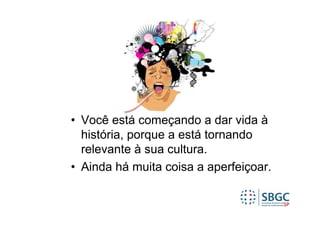• Você está começando a dar vida à
  história, porque a está tornando
  relevante à sua cultura.
• Ainda há muita coisa a aperfeiçoar.
 