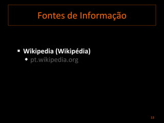 Fontes de Informação Wikipedia (Wikipédia) pt.wikipedia.org 