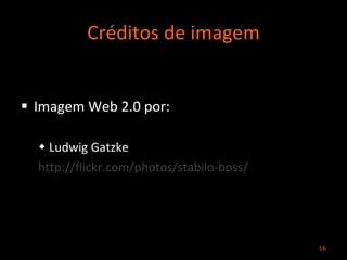 Créditos de imagem Imagem  Web 2.0  por: Ludwig Gatzke http://flickr.com/photos/stabilo-boss/ 