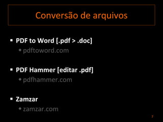 Conversão de arquivos PDF to Word  [.pdf > .doc] pdftoword.com PDF Hammer  [editar .pdf] pdfhammer.com Zamzar zamzar.com 