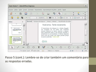 Passo 5 (cont.): Lembre-se de criar também um comentário para
as respostas erradas.
 
