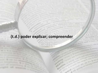 (t.d.) poder explicar; compreender
 