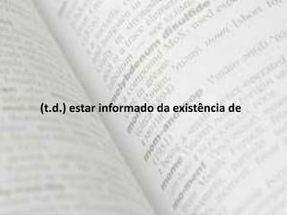 (t.d.) estar informado da existência de
 