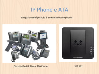 IP 
Phone 
e 
ATA 
A 
regra 
de 
configuração 
é 
a 
mesma 
dos 
soqphones 
Cisco 
Unified 
IP 
Phone 
7900 
Series 
SPA 
122 
 